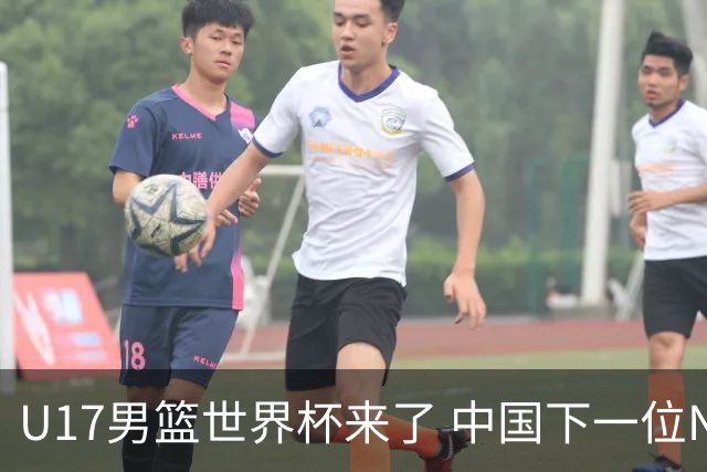 U17男篮世界杯来了 中国下一位NBA球员或就在其中
